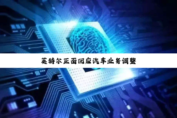 英特尔正面回应汽车业务调整