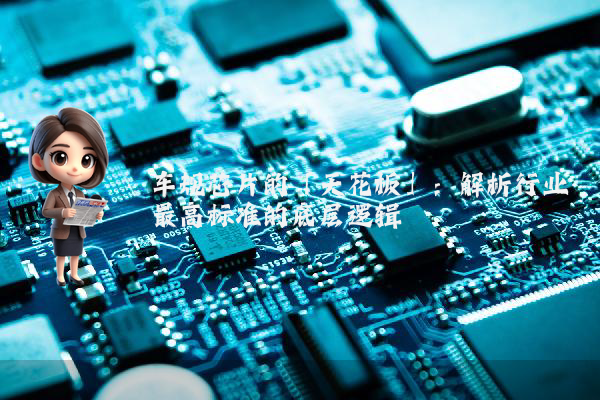 车规芯片的「天花板」：解析行业最高标准的底层逻辑