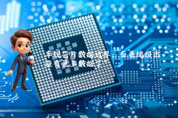 车规芯片数据边界：当系统报出“没有更多数据了”